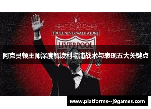 阿克灵顿主帅深度解读利物浦战术与表现五大关键点