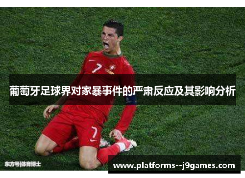 葡萄牙足球界对家暴事件的严肃反应及其影响分析