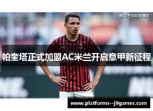 帕奎塔正式加盟AC米兰开启意甲新征程